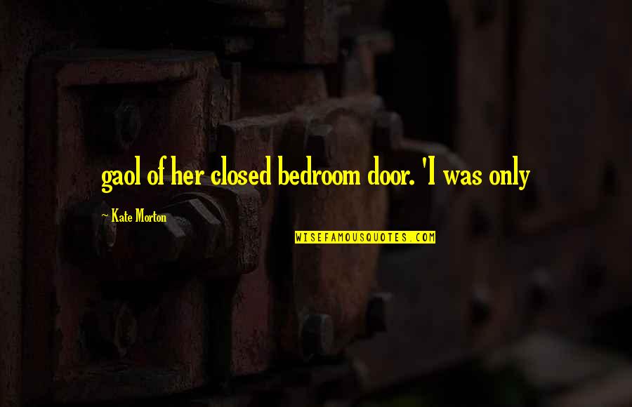 Apogee Stock Quote Quotes By Kate Morton: gaol of her closed bedroom door. 'I was Apogee Stock Quote Quotes By Kate Morton: gaol of her closed bedroom door. 'I was