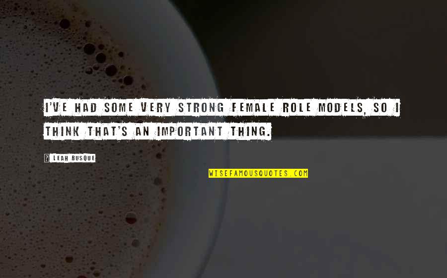 Apogeo En Quotes By Leah Busque: I've had some very strong female role models,