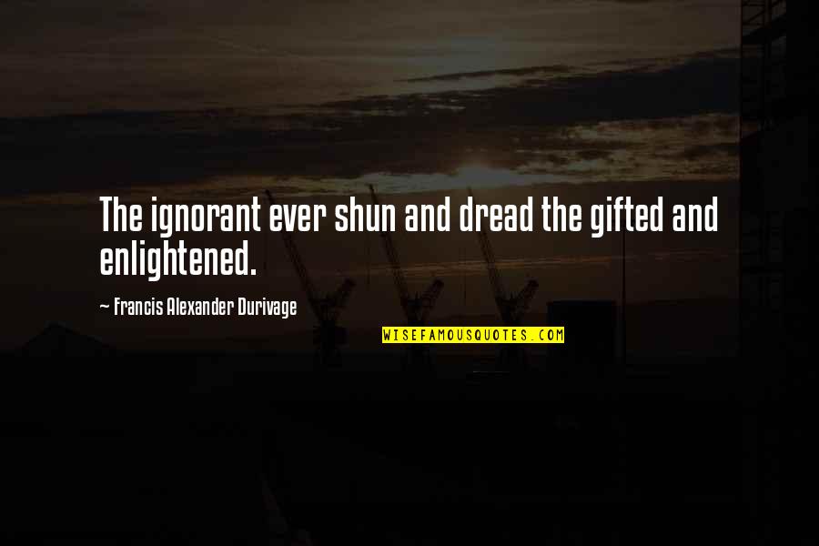 Apoiar Quotes By Francis Alexander Durivage: The ignorant ever shun and dread the gifted