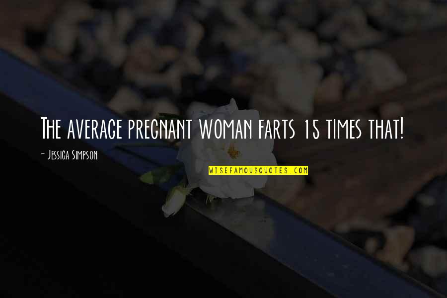 Apokalipszis Teljes Quotes By Jessica Simpson: The average pregnant woman farts 15 times that!