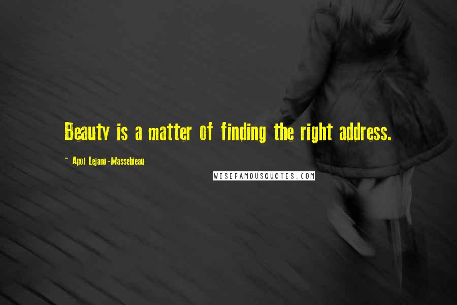 Apol Lejano-Massebieau quotes: Beauty is a matter of finding the right address.