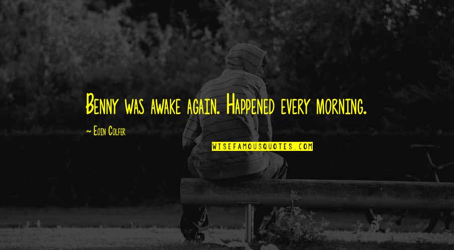 Apolitical In A Sentence Quotes By Eoin Colfer: Benny was awake again. Happened every morning. Apolitical In A Sentence Quotes By Eoin Colfer: Benny was awake again. Happened every morning.
