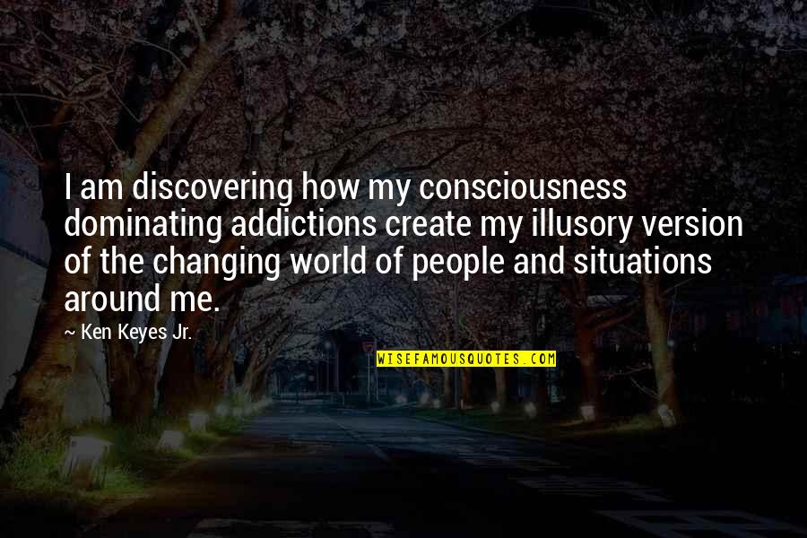 Apolitical Quotes By Ken Keyes Jr.: I am discovering how my consciousness dominating addictions