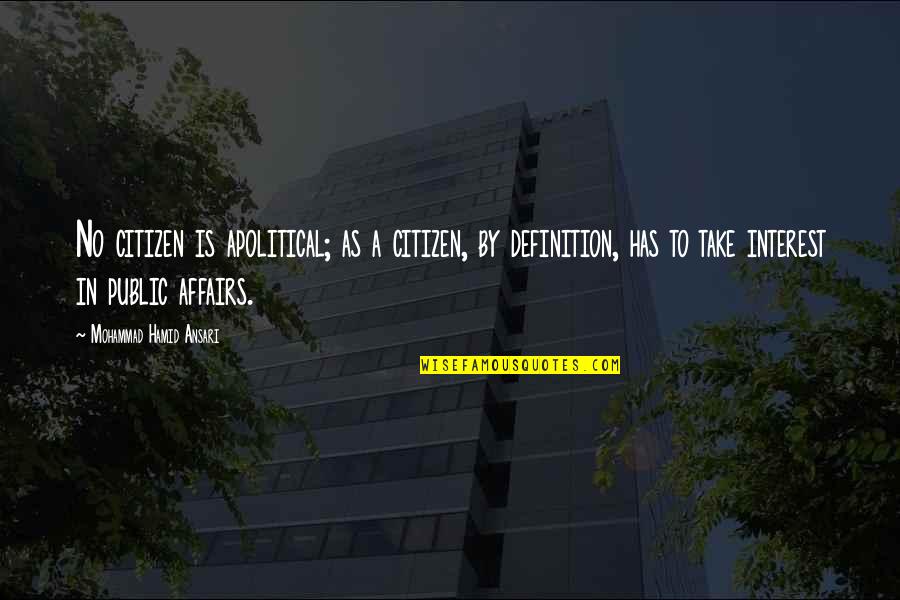 Apolitical Quotes By Mohammad Hamid Ansari: No citizen is apolitical; as a citizen, by