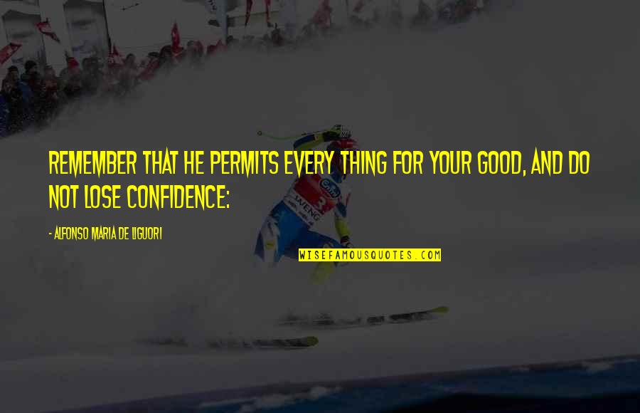Apolito Acosta Quotes By Alfonso Maria De Liguori: remember that He permits every thing for your Apolito Acosta Quotes By Alfonso Maria De Liguori: remember that He permits every thing for your