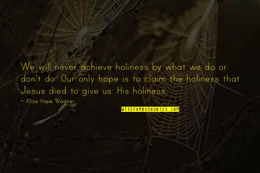 Apolito Quotes By Alisa Hope Wagner: We will never achieve holiness by what we