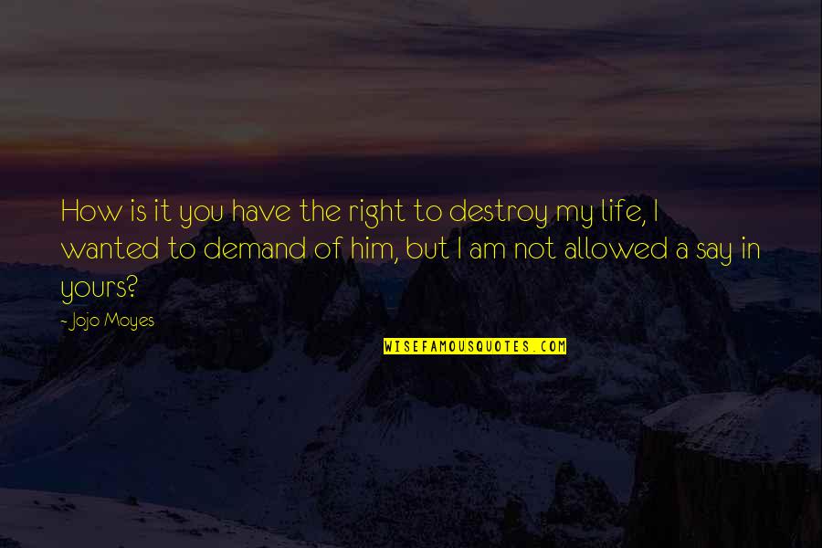 Apollinaire Biographie Quotes By Jojo Moyes: How is it you have the right to Apollinaire Biographie Quotes By Jojo Moyes: How is it you have the right to