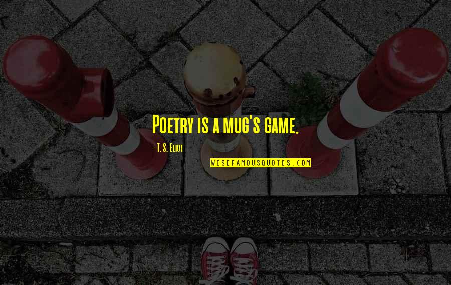 Apollinaire Biographie Quotes By T. S. Eliot: Poetry is a mug's game. Apollinaire Biographie Quotes By T. S. Eliot: Poetry is a mug's game.
