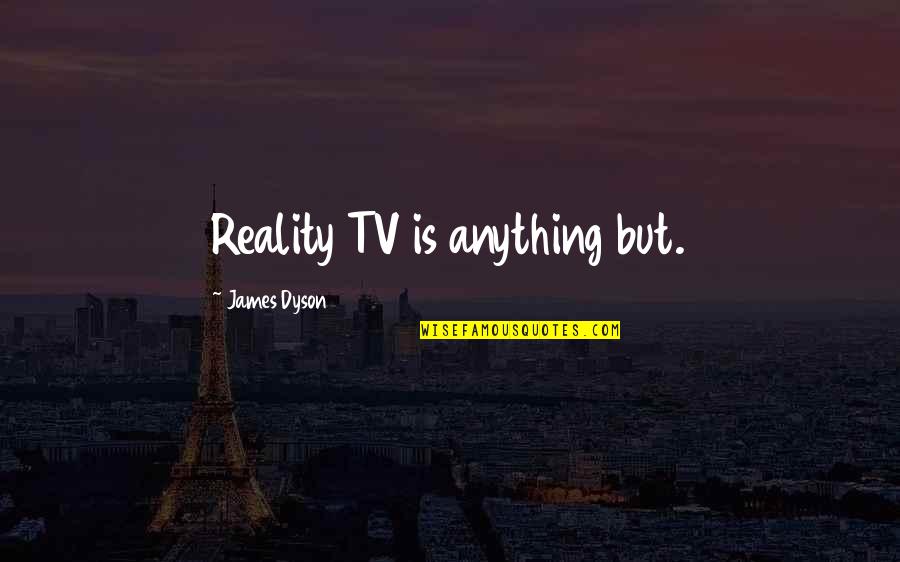 Apollinaire Poems Quotes By James Dyson: Reality TV is anything but. Apollinaire Poems Quotes By James Dyson: Reality TV is anything but.