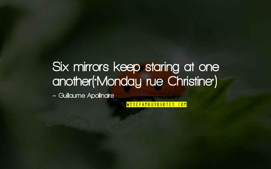 Apollinaire Quotes By Guillaume Apollinaire: Six mirrors keep staring at one another("Monday rue