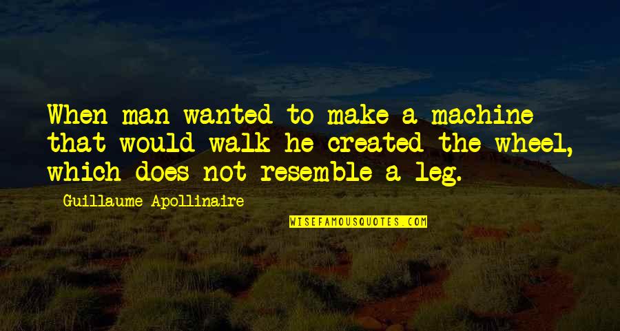 Apollinaire Quotes By Guillaume Apollinaire: When man wanted to make a machine that