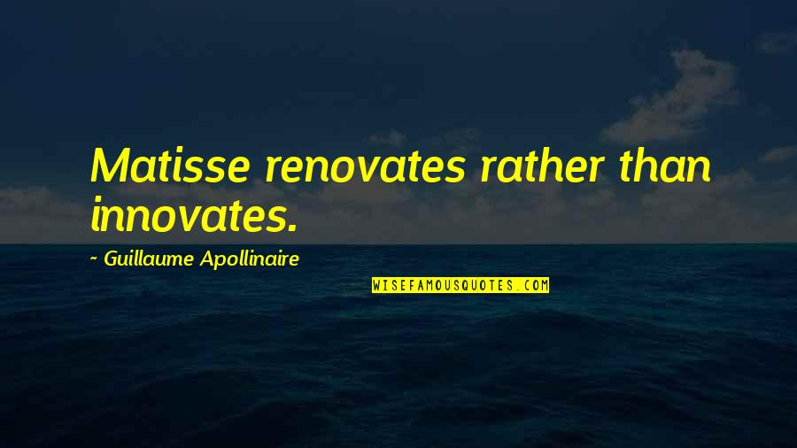 Apollinaire Quotes By Guillaume Apollinaire: Matisse renovates rather than innovates. Apollinaire Quotes By Guillaume Apollinaire: Matisse renovates rather than innovates.