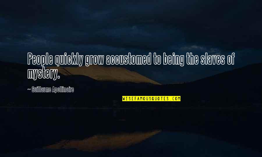 Apollinaire Quotes By Guillaume Apollinaire: People quickly grow accustomed to being the slaves Apollinaire Quotes By Guillaume Apollinaire: People quickly grow accustomed to being the slaves