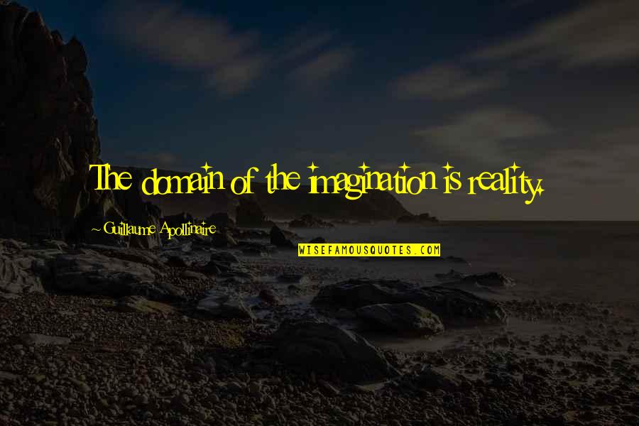 Apollinaire's Quotes By Guillaume Apollinaire: The domain of the imagination is reality.