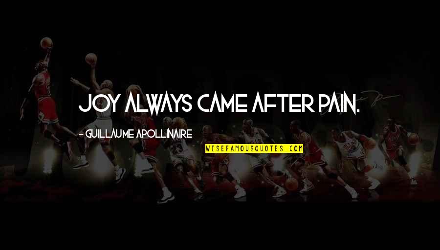 Apollinaire's Quotes By Guillaume Apollinaire: Joy always came after pain.