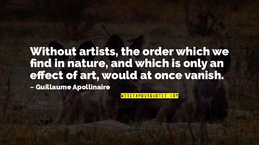Apollinaire's Quotes By Guillaume Apollinaire: Without artists, the order which we find in