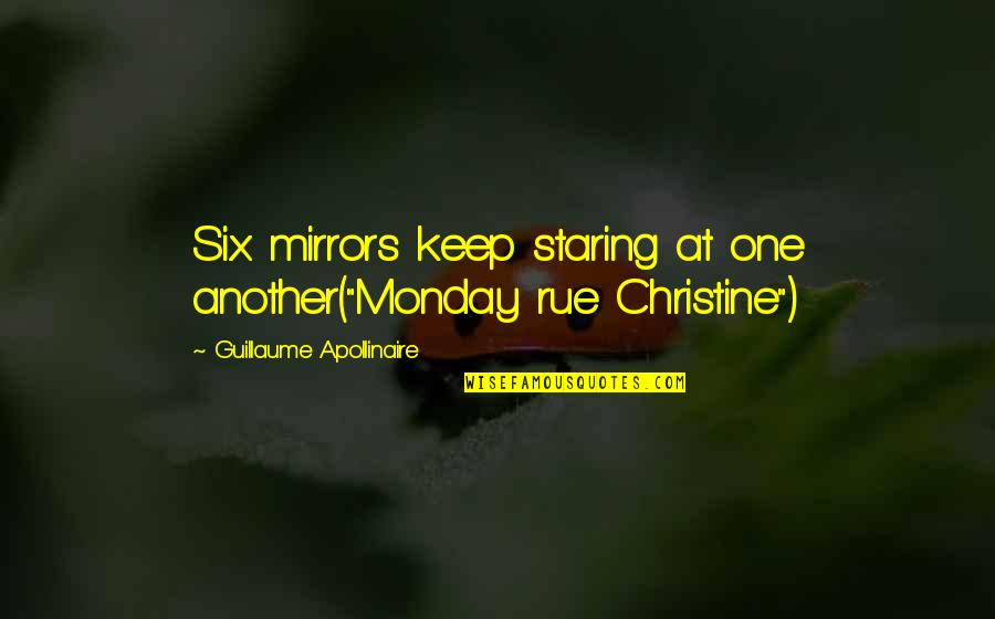 Apollinaire's Quotes By Guillaume Apollinaire: Six mirrors keep staring at one another("Monday rue