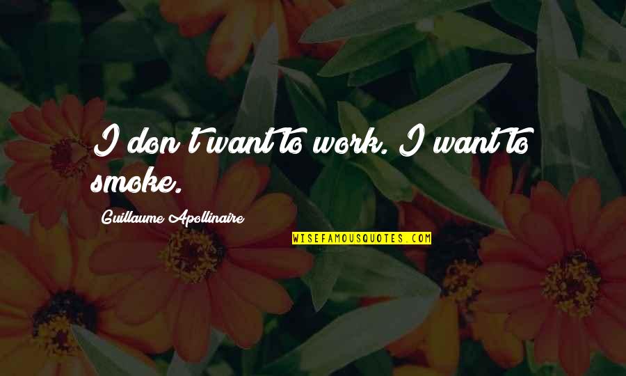 Apollinaire's Quotes By Guillaume Apollinaire: I don't want to work. I want to
