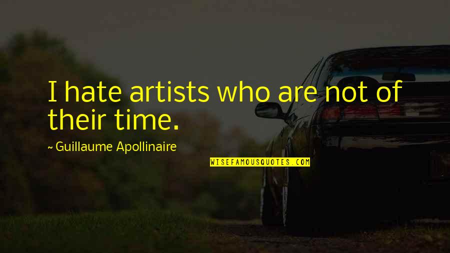 Apollinaire's Quotes By Guillaume Apollinaire: I hate artists who are not of their