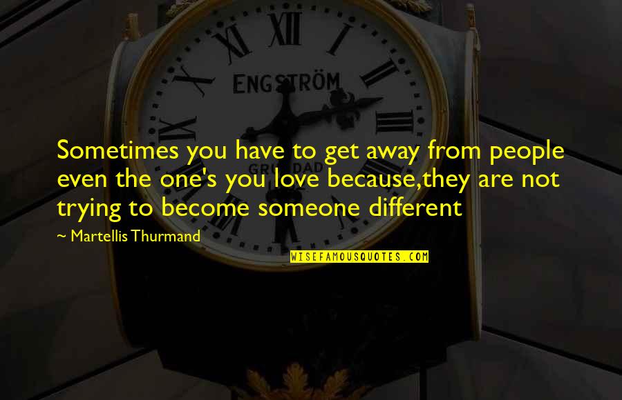 Apolline De Malherbe Quotes By Martellis Thurmand: Sometimes you have to get away from people