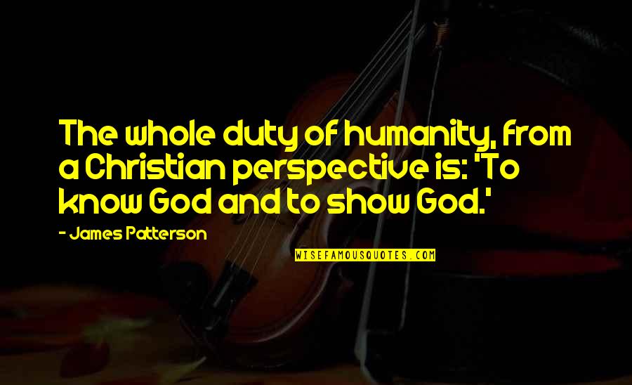 Apolline Delacour Quotes By James Patterson: The whole duty of humanity, from a Christian Apolline Delacour Quotes By James Patterson: The whole duty of humanity, from a Christian