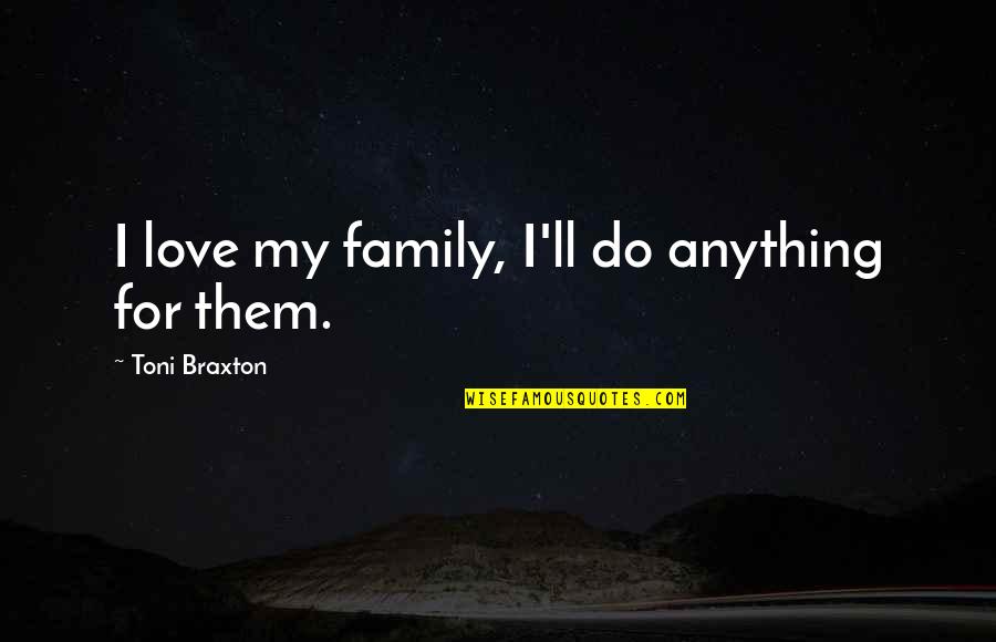 Apollinian Quotes By Toni Braxton: I love my family, I'll do anything for