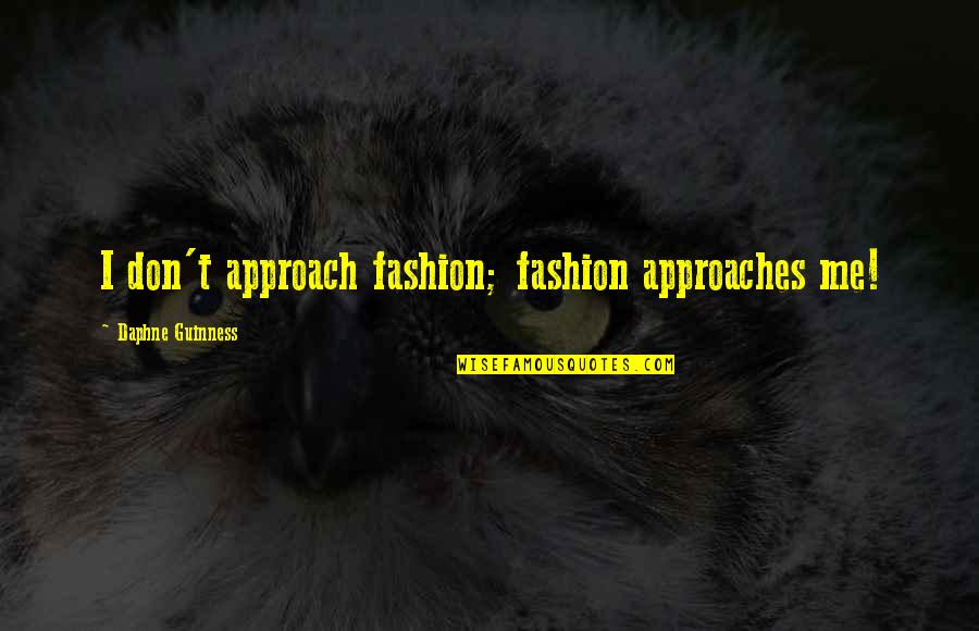 Apollo And Daphne Quotes By Daphne Guinness: I don't approach fashion; fashion approaches me! Apollo And Daphne Quotes By Daphne Guinness: I don't approach fashion; fashion approaches me!
