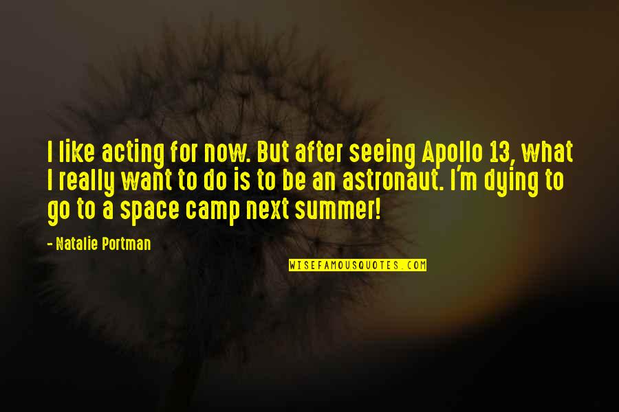 Apollo Astronaut Quotes By Natalie Portman: I like acting for now. But after seeing