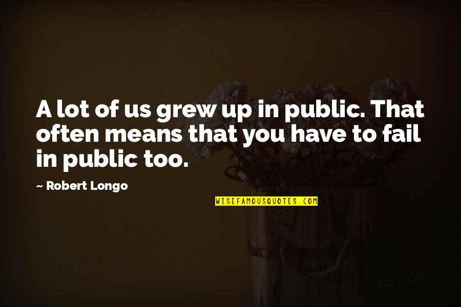 Apollo Greek God Quotes By Robert Longo: A lot of us grew up in public.