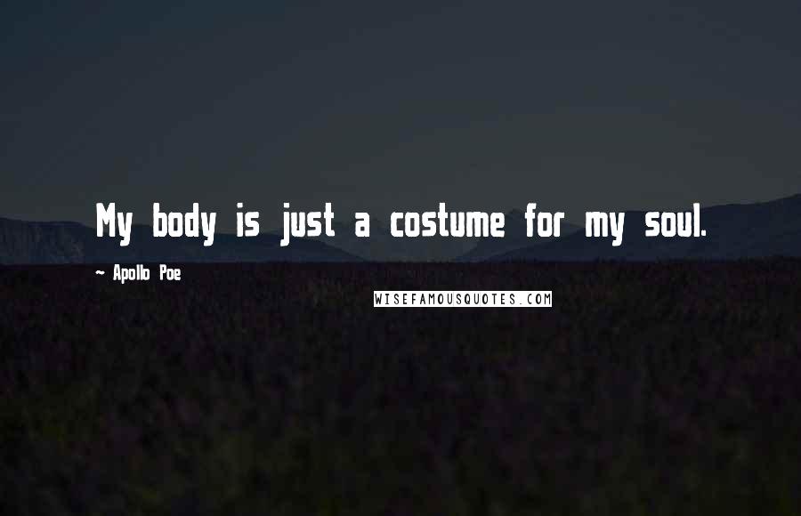 Apollo Poe quotes: My body is just a costume for my soul.