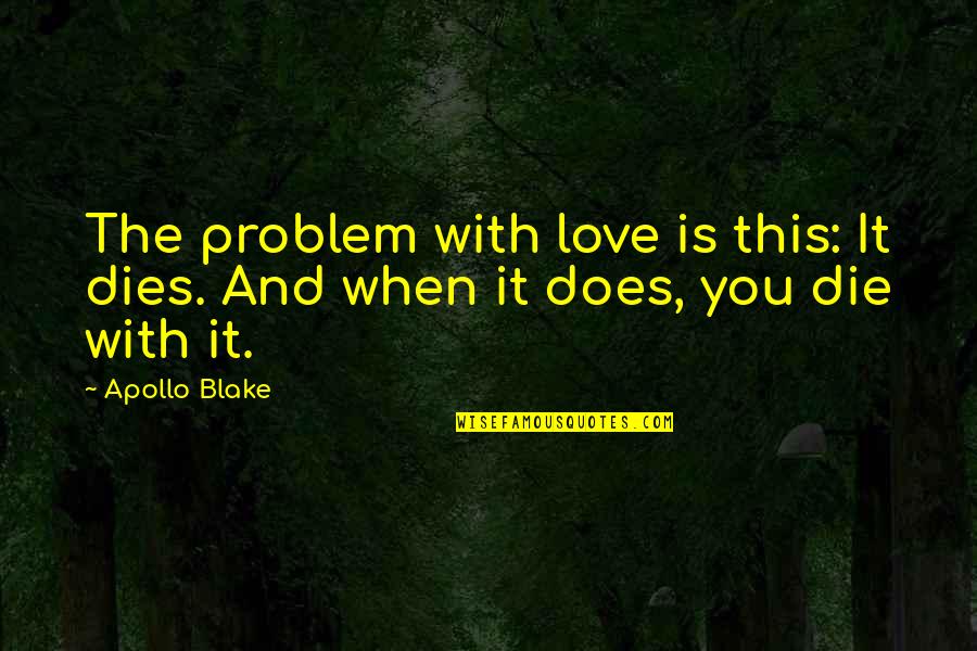 Apollo Quotes By Apollo Blake: The problem with love is this: It dies.