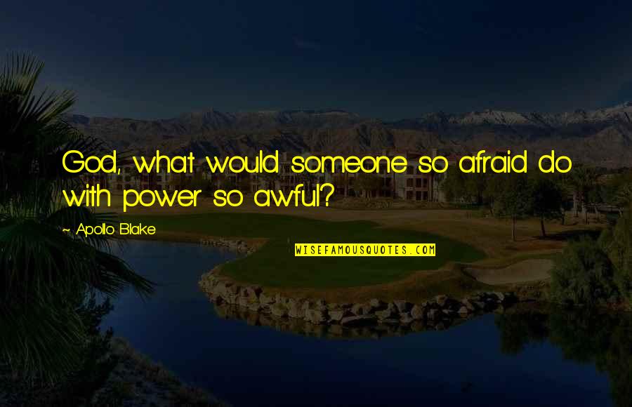 Apollo Quotes By Apollo Blake: God, what would someone so afraid do with