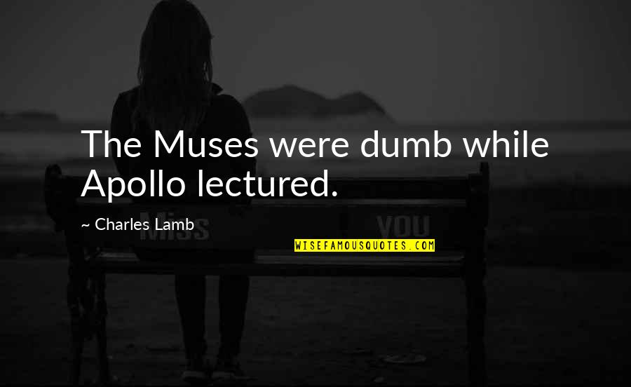 Apollo Quotes By Charles Lamb: The Muses were dumb while Apollo lectured.