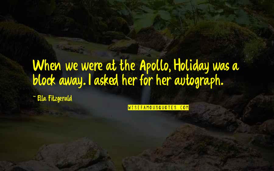 Apollo Quotes By Ella Fitzgerald: When we were at the Apollo, Holiday was