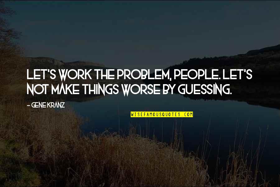 Apollo Quotes By Gene Kranz: Let's work the problem, people. Let's not make