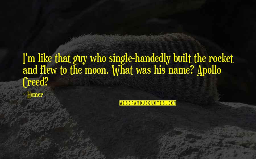 Apollo Quotes By Homer: I'm like that guy who single-handedly built the
