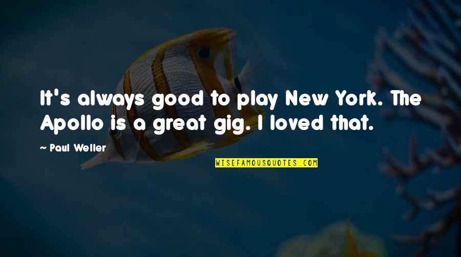 Apollo Quotes By Paul Weller: It's always good to play New York. The