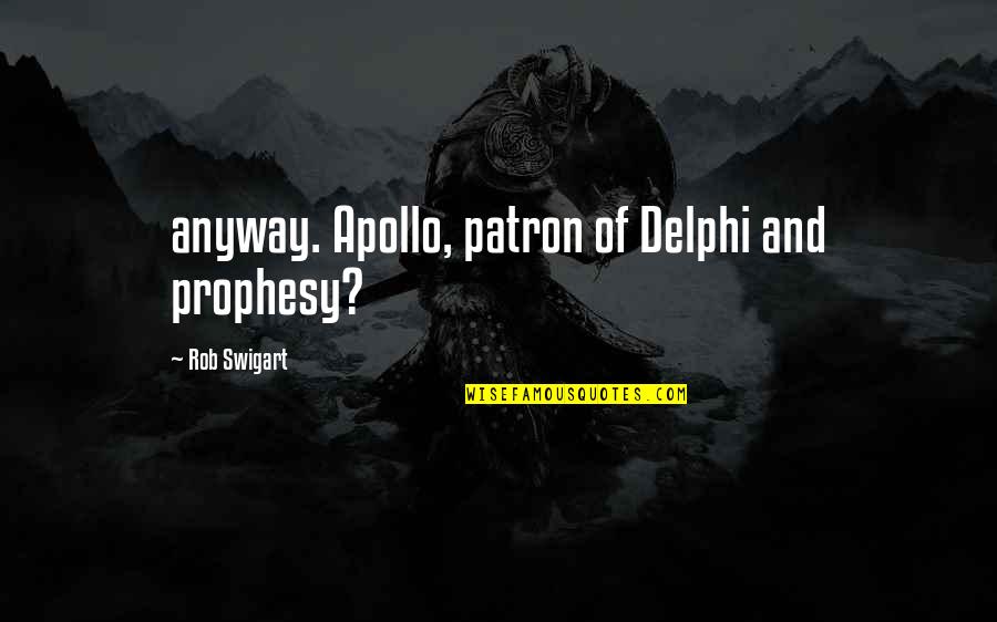 Apollo Quotes By Rob Swigart: anyway. Apollo, patron of Delphi and prophesy?