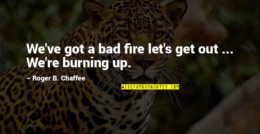 Apollo Quotes By Roger B. Chaffee: We've got a bad fire let's get out