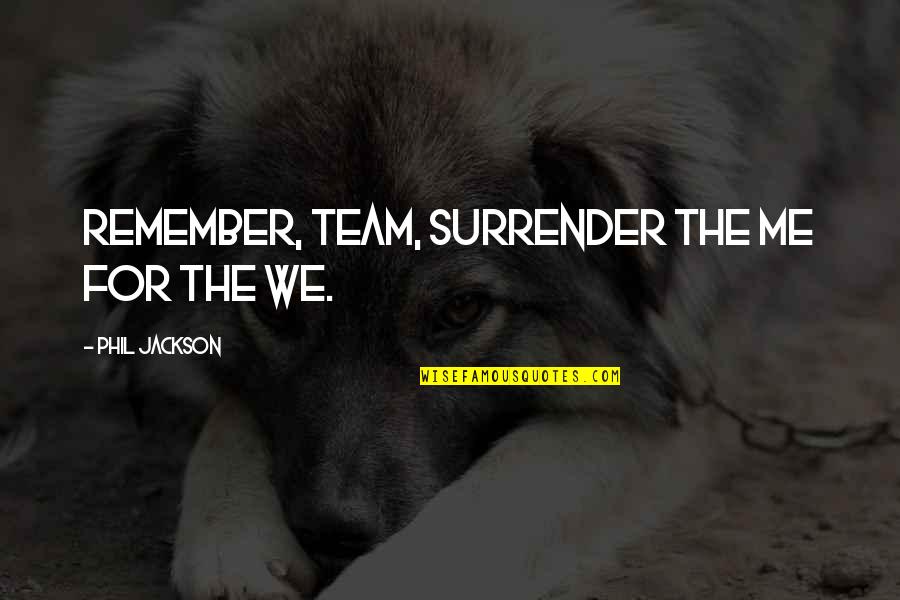 Apollo The God Quotes By Phil Jackson: Remember, Team, surrender the me for the we.