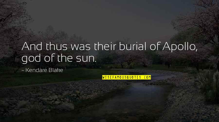 Apollo The Sun God Quotes By Kendare Blake: And thus was their burial of Apollo, god