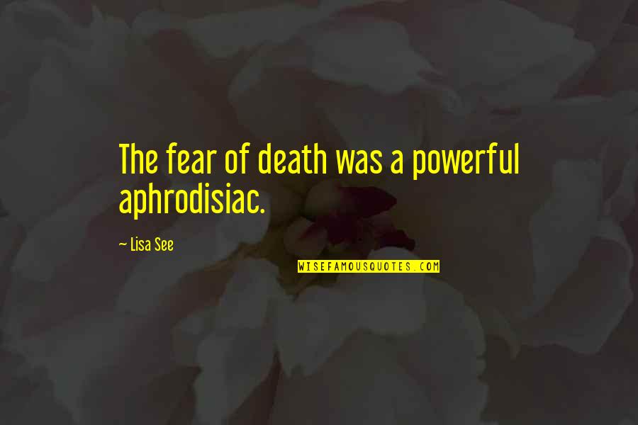 Apollo The Sun God Quotes By Lisa See: The fear of death was a powerful aphrodisiac.