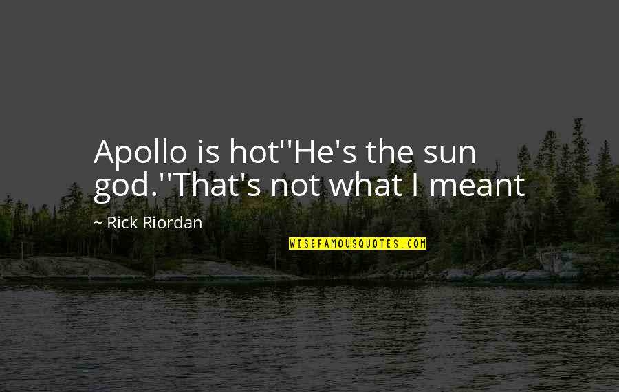 Apollo The Sun God Quotes By Rick Riordan: Apollo is hot''He's the sun god.''That's not what
