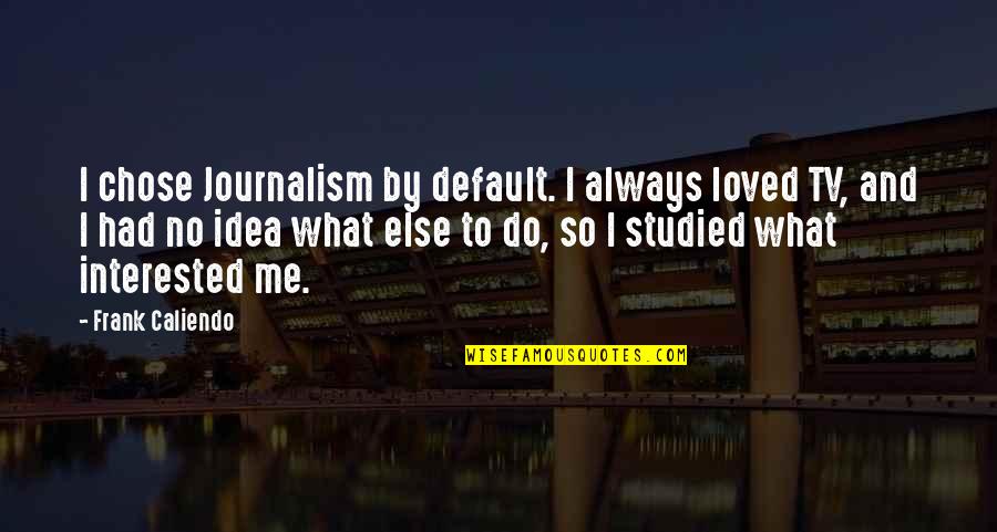 Apollonia Beach Milos Quotes By Frank Caliendo: I chose Journalism by default. I always loved