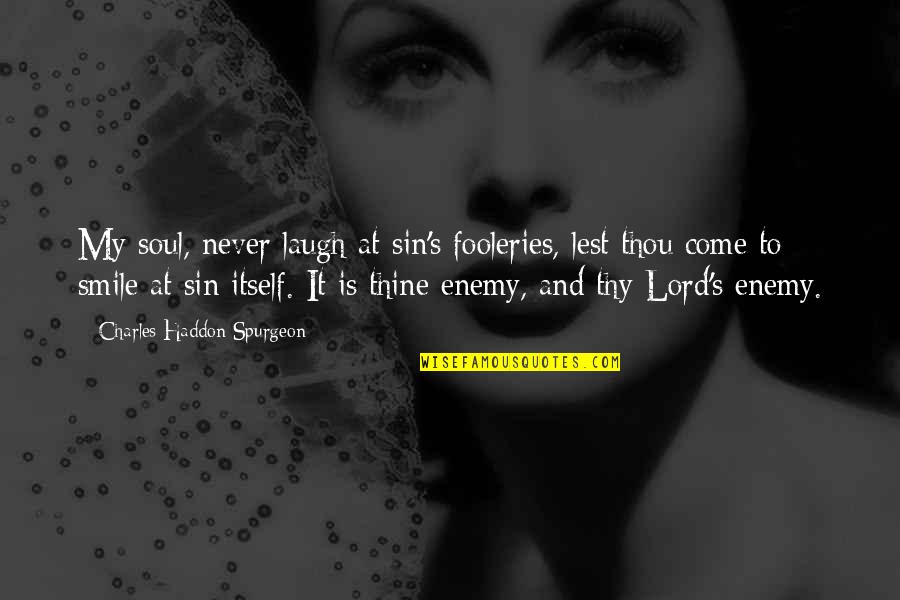 Apollonia Vitelli-corleone Quotes By Charles Haddon Spurgeon: My soul, never laugh at sin's fooleries, lest Apollonia Vitelli-corleone Quotes By Charles Haddon Spurgeon: My soul, never laugh at sin's fooleries, lest