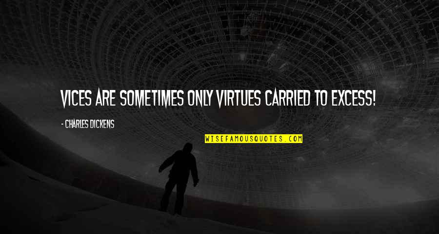 Apollonio Di Quotes By Charles Dickens: Vices are sometimes only virtues carried to excess! Apollonio Di Quotes By Charles Dickens: Vices are sometimes only virtues carried to excess!