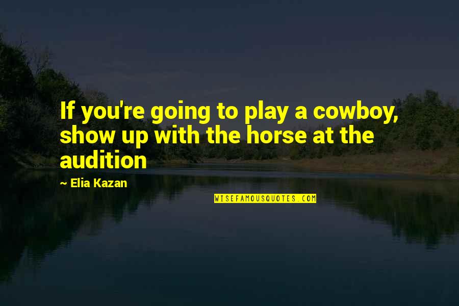 Apollonis Quotes By Elia Kazan: If you're going to play a cowboy, show