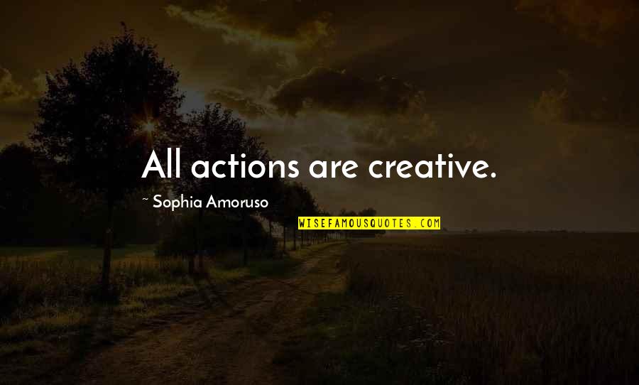 Apollonius Boxer Quotes By Sophia Amoruso: All actions are creative.