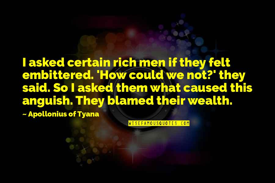 Apollonius Quotes By Apollonius Of Tyana: I asked certain rich men if they felt Apollonius Quotes By Apollonius Of Tyana: I asked certain rich men if they felt