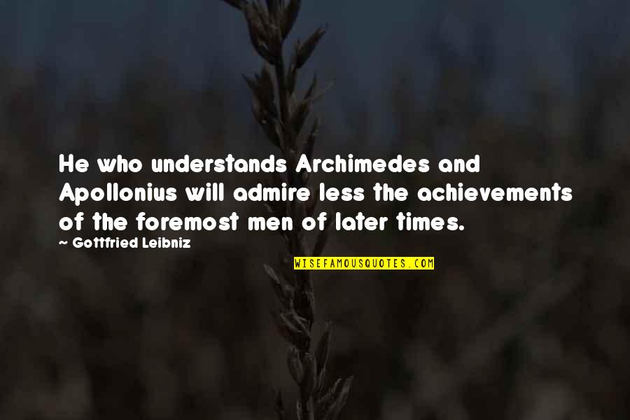 Apollonius Quotes By Gottfried Leibniz: He who understands Archimedes and Apollonius will admire